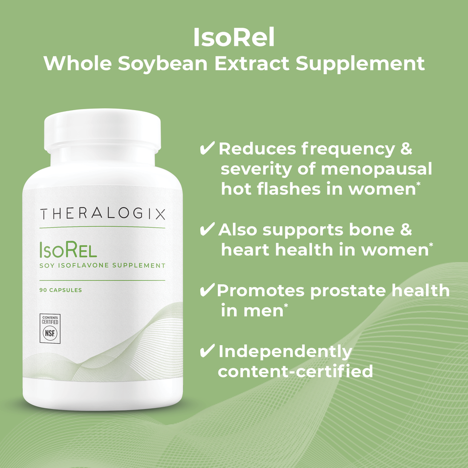 Physician recommended IsoRel is a whole Soybean Extract Supplement formulated to reduce the frequency and severity of menopausal hot flashes. Soy isoflavones also promote heart, bone, and prostate health.