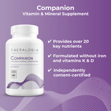 Companion multivitamin and mineral supplements are certified by NSF and are designed to be taken with Thera-D, Thera-Cal, Prosteon, or Prostate 2.4.